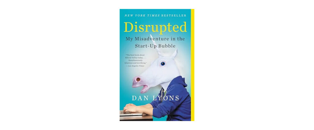 Disrupted: My Misadventure in the Start-Up Bubble by Dan Lyons