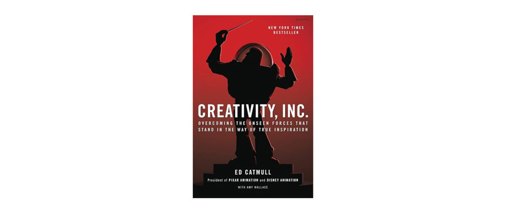 Creativity, Inc.: Overcoming the Unseen Forces That Stand in the Way of True Inspiration by Ed Catmull