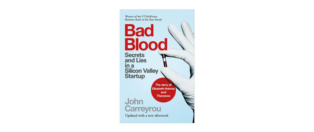 Bad Blood: Secrets and Lies in a Silicon Valley Startup by John Carreyrou